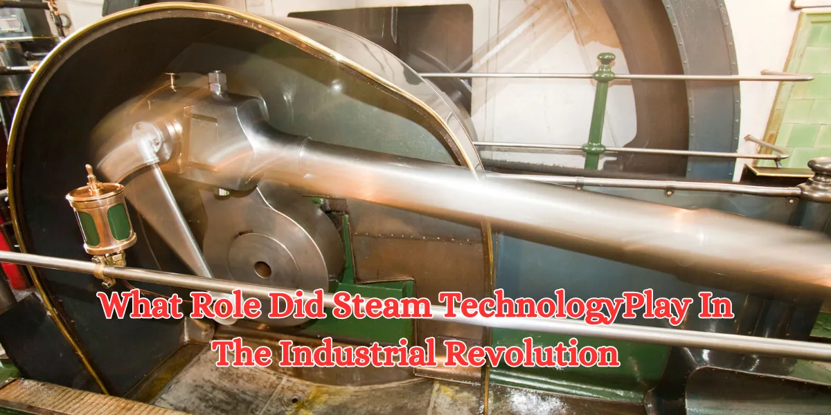 What Role Did Steam Technology Play In The Industrial Revolution