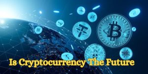 Is Cryptocurrency The Future