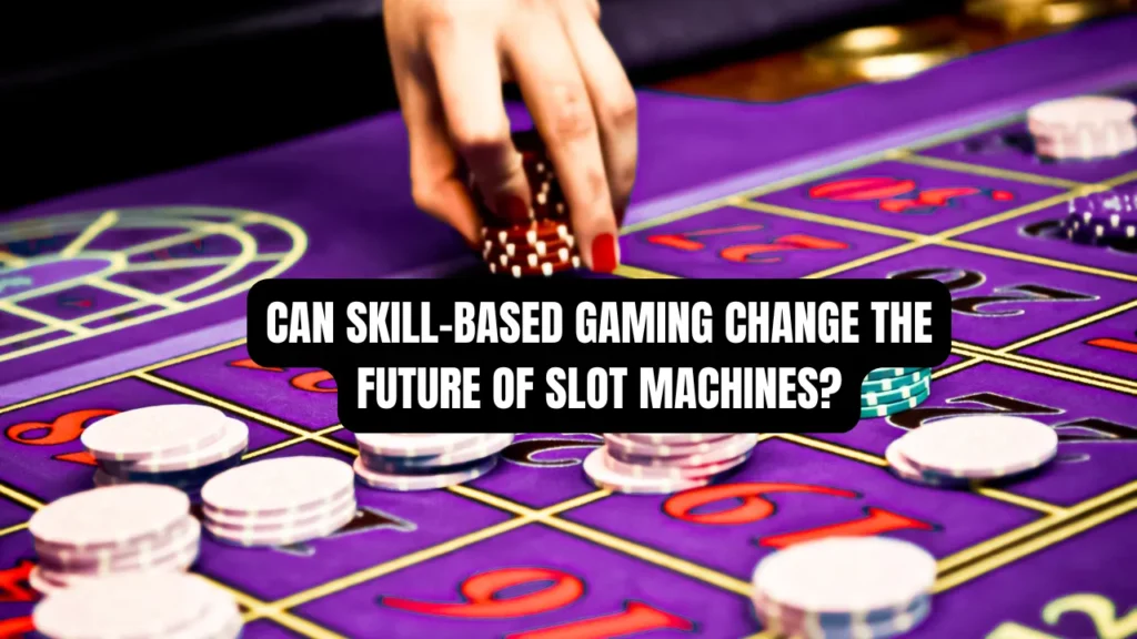 Can Skill-Based Gaming Change the Future of Slot Machines?