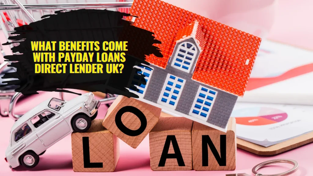 What Benefits Come With Payday Loans Direct Lender UK?