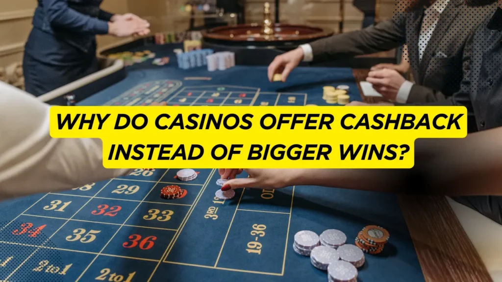 Why Do Casinos Offer Cashback Instead of Bigger Wins?