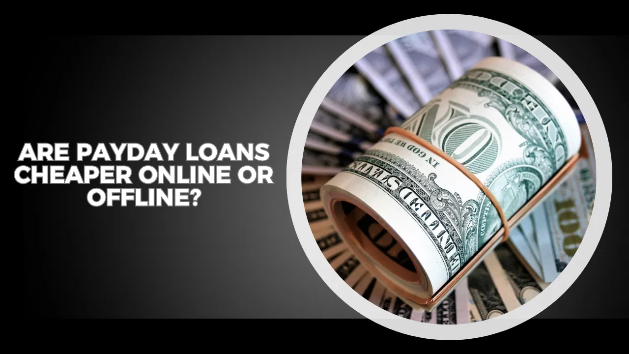 Are Payday Loans Cheaper Online or Offline?