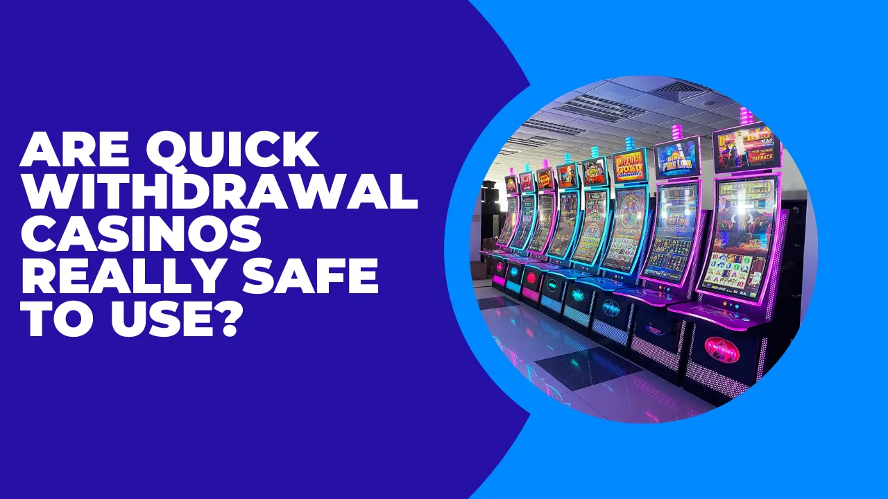 Are Quick Withdrawal Casinos Really Safe to Use?