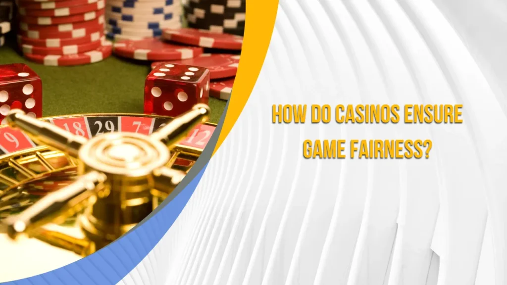 How Do Casinos Ensure Game Fairness?
