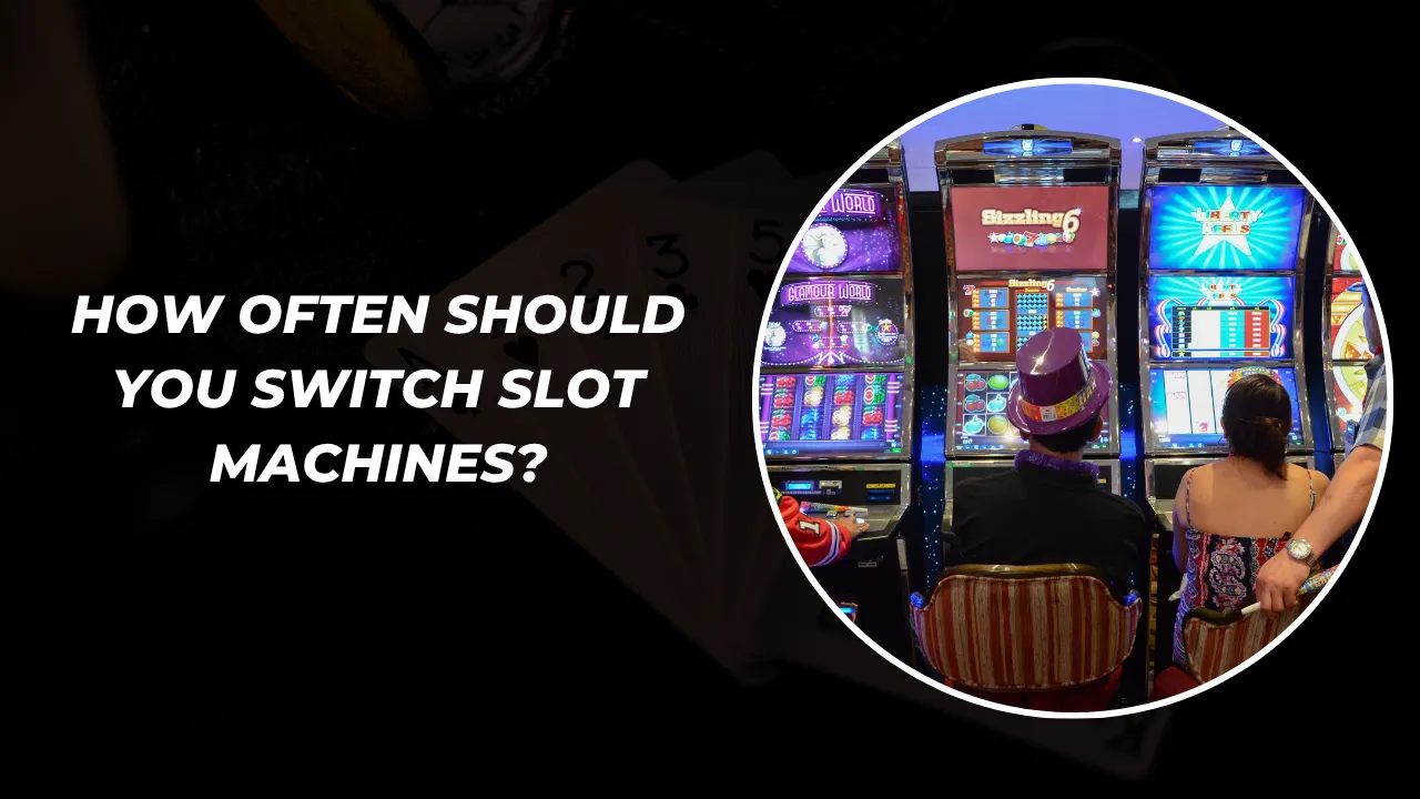How Often Should You Switch Slot Machines?