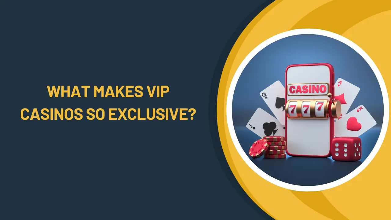 What Makes VIP Casinos So Exclusive?