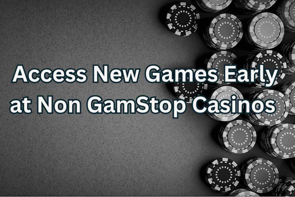 Access New Games Early at Non GamStop Casinos