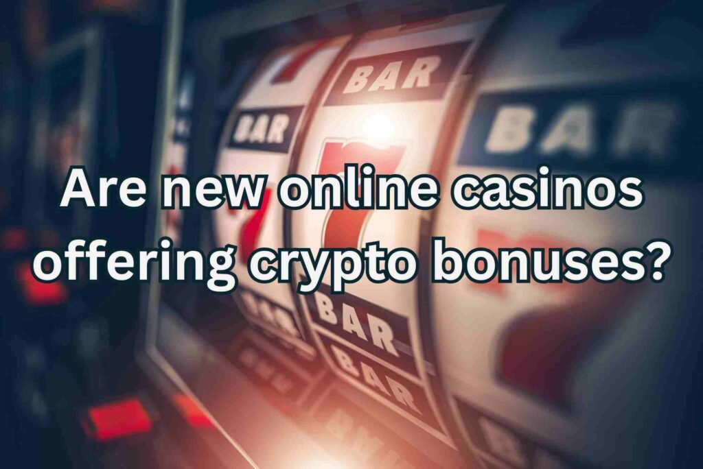 Are New Online Casinos Offering Crypto Bonuses