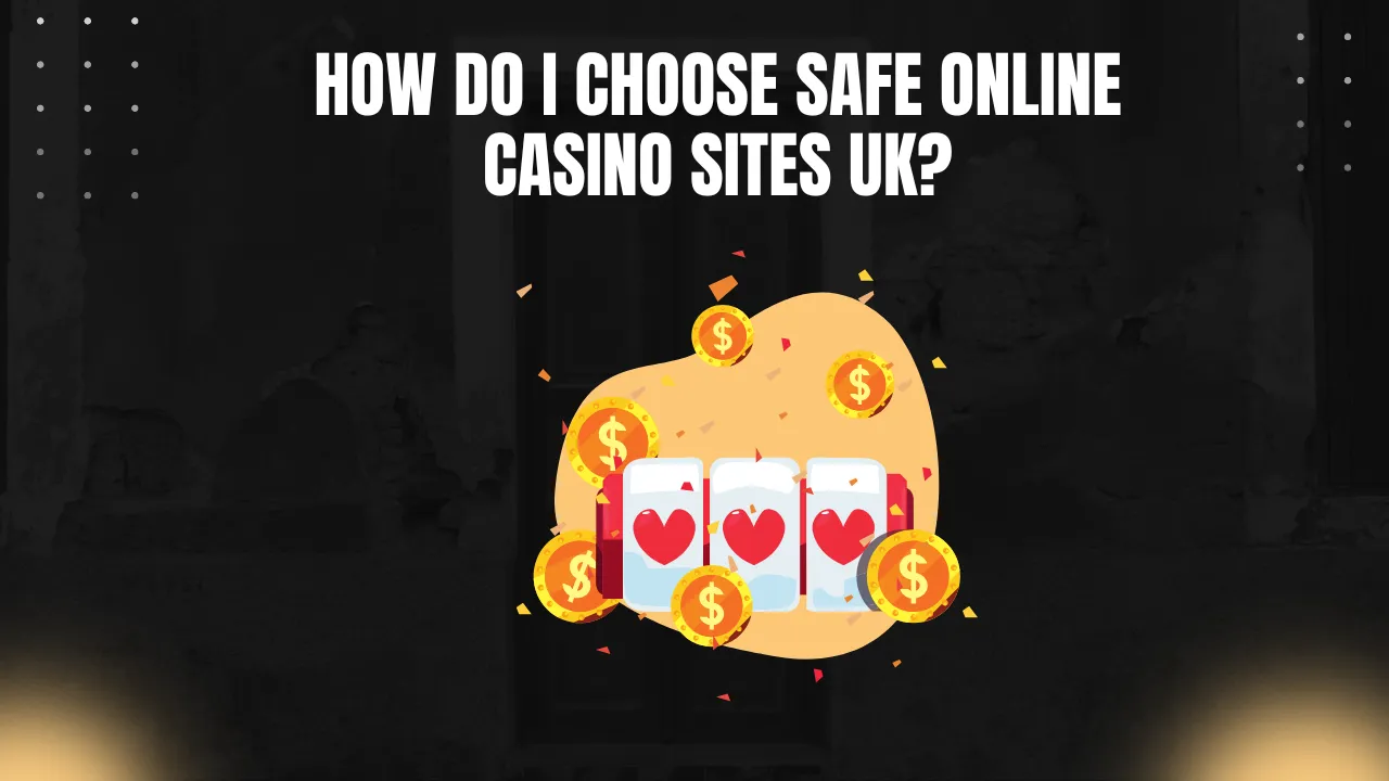 How do I choose safe online casino sites UK?